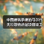 中国建筑承建的马尔代夫垃圾转运站项目竣工