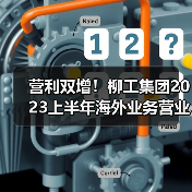 营利双增！柳工集团2023上半年海外业务营业收入超150亿元