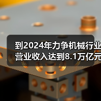 到2024年力争机械行业营业收入达到8.1万亿元！工信部等七部门联合印发《机械行业稳增长工作方案(2023―2024年)》