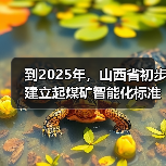 到2025年，山西省初步建立起煤矿智能化标准体系