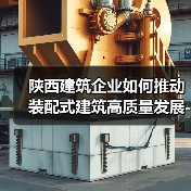 陕西建筑企业如何推动装配式建筑高质量发展？