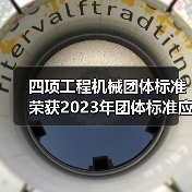 四项工程机械团体标准荣获2023年团体标准应用示范项目 四项工程机械团体标准荣获2023年团体标准应用示范项目