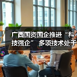 广西国资国企推进“科技强企” 多项技术处于国际领先地位 广西国资国企推进“科技强企” 多项技术处于国际领先地位