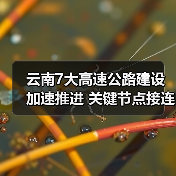 云南7大高速公路建设加速推进 关键节点接连突破 云南7大高速公路建设加速推进 关键节点接连突破