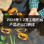 2024年1-2月工程机械产品进出口快报 2024年1-2月工程机械产品进出口快报