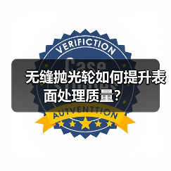 无缝抛光轮如何提升表面处理质量? 无缝抛光轮如何提升表面处理质量?