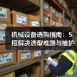 机械设备选购指南:5招解决选型难题与维护常见问题 机械设备选购指南:5招解决选型难题与维护常见问题